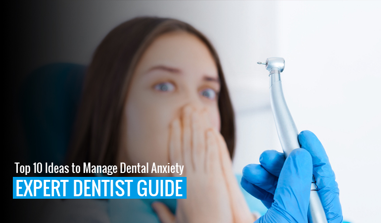 Top 10 Ideas to Manage Dental Anxiety – Expert Dentist Guide